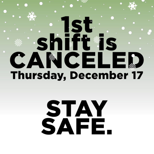 1st SHIFT IS CANCELED THURSDAY 12/17. Stay safe out there!
